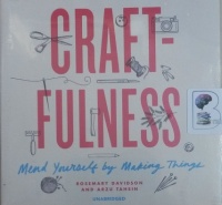 Craftfulness - Mend Yourself by Making Things written by Rosemary Davidson and Arzu Tahsin performed by Joan Walker on CD (Unabridged)